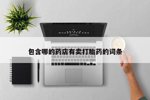 流产药如何购买包含哪的药店有卖打胎药的词条