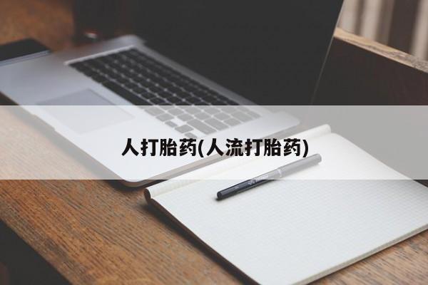 流产药如何购买人打胎药(人流打胎药)