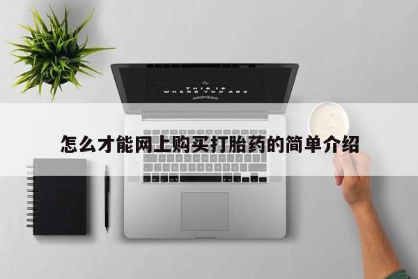 流产药如何购买怎么才能网上购买打胎药的简单介绍