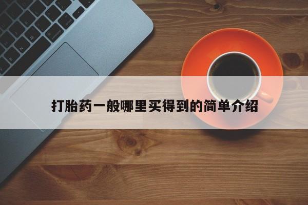 流产药如何购买打胎药一般哪里买得到的简单介绍